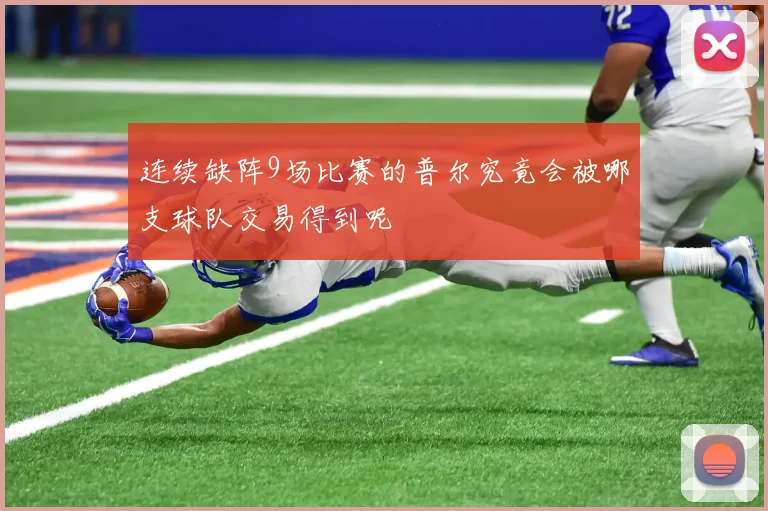 连续缺阵9场比赛的普尔究竟会被哪支球队交易得到呢